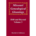 Missouri Genealogical Gleanings, 1840 and Beyond, Volume 3