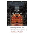 The Impossible Art: Adventures in Opera - Paperback
