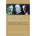 Remaking the Presidency: Roosevelt, Taft, and Wilson, 1901-1916