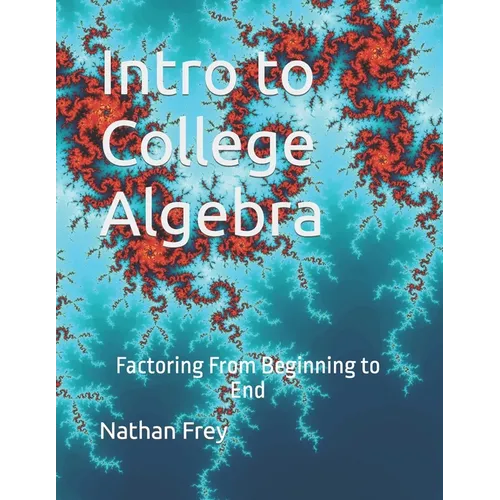 Intro to College Algebra: Factoring From Beginning to End - Paperback