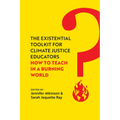 The Existential Toolkit for Climate Justice Educators: How to Teach in a Burning World - Hardcover
