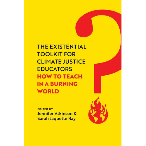The Existential Toolkit for Climate Justice Educators: How to Teach in a Burning World - Hardcover