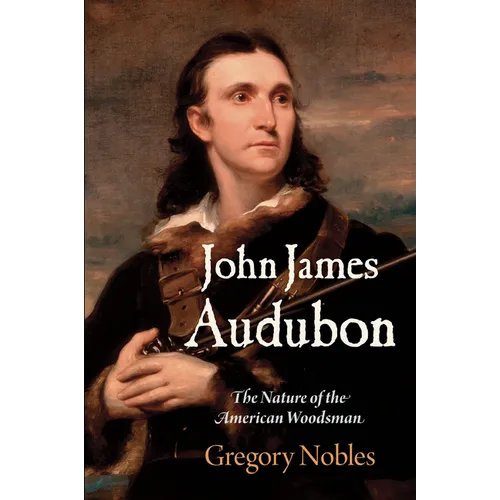 John James Audubon: The Nature of the American Woodsman