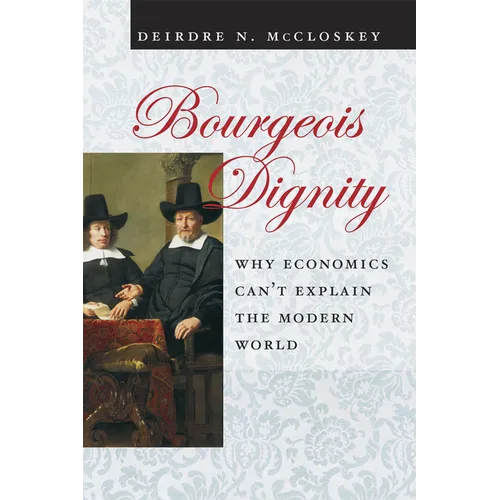 Bourgeois Dignity: Why Economics Can't Explain the Modern World - Paperback