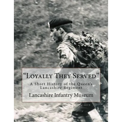 "Loyally They Served": A Short History of the Queen's Lancashire Regiment