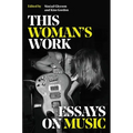 This Woman's Work: Essays on Music - Hardcover