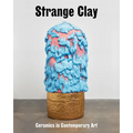 Strange Clay: Ceramics in Contemporary Art - Hardcover