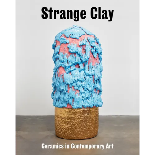 Strange Clay: Ceramics in Contemporary Art - Hardcover