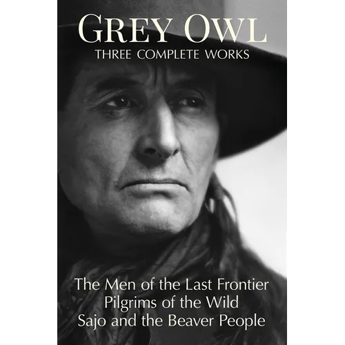 Grey Owl: Three Complete Works - Paperback