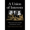 A Union of Interests: Political and Economic Thought in Revolutionary America