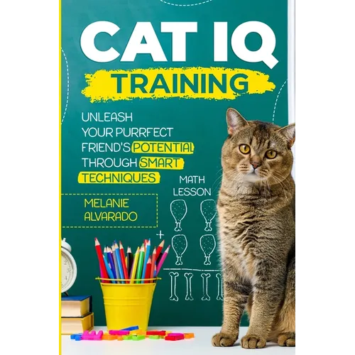 Cat IQ Training: Unleash your Purrfect Friend's Potential through Smart Techniques - Paperback