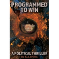 Programmed to Win: A Political Thriller - Paperback