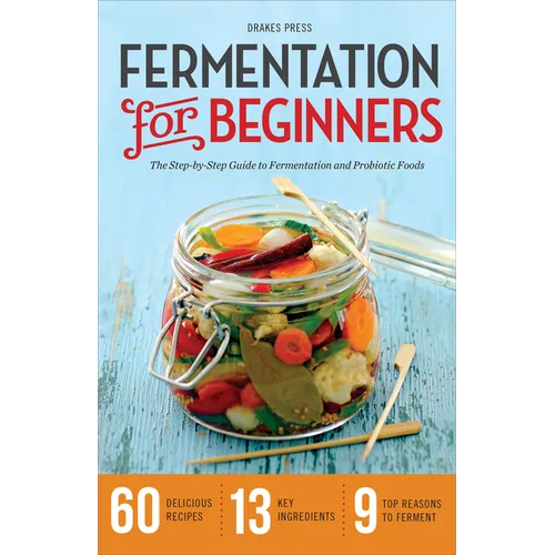 Fermentation for Beginners: The Step-By-Step Guide to Fermentation and Probiotic Foods - Paperback
