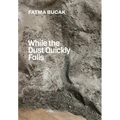 Fatma Bucak: While the Dust Quickly Falls - Paperback