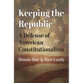 Keeping the Republic: A Defense of American Constitutionalism - Hardcover