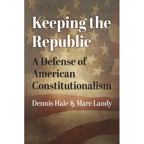 Keeping the Republic: A Defense of American Constitutionalism - Hardcover