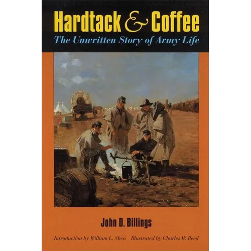 Hardtack and Coffee Or, the Unwritten Story of Army Life - Paperback