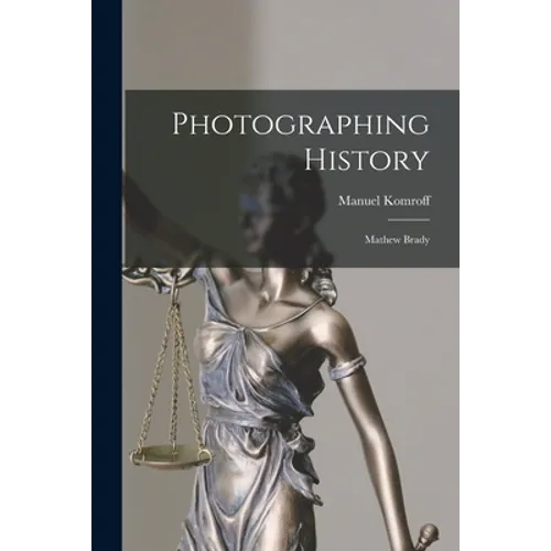 Photographing History: Mathew Brady