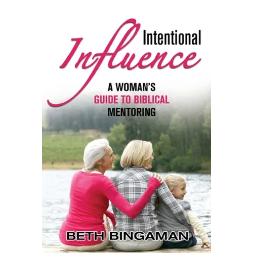 Intentional Influence: A Woman's Guide to Biblical Mentoring - Paperback