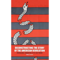 Deconstructing the Story of the American Revolution