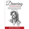 Drawing For Beginners: The Ultimate Drawing Art, Sketching, Pencil Drawing Techniques, Exercises and Lessons Guide - Paperback