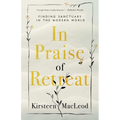 In Praise of Retreat: Finding Sanctuary in the Modern World - Paperback