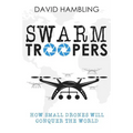 Swarm Troopers: How small drones will conquer the world - Paperback