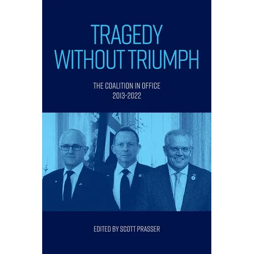Tragedy without Triumph: The Coalition in Office 2013-2022 - Paperback