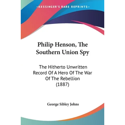 Philip Henson, The Southern Union Spy: The Hitherto Unwritten Record Of A Hero Of The War Of The Rebellion (1887)