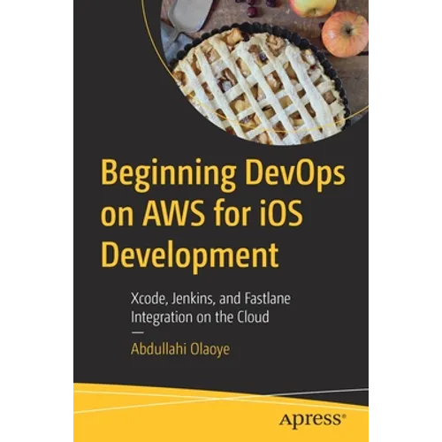 Beginning Devops on AWS for IOS Development: Xcode, Jenkins, and Fastlane Integration on the Cloud - Paperback
