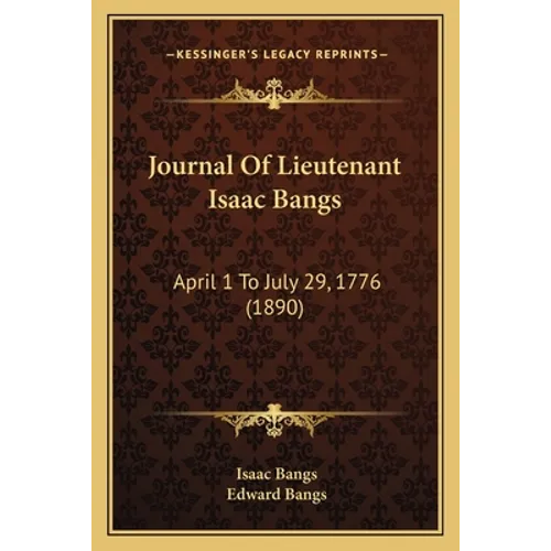 Journal Of Lieutenant Isaac Bangs: April 1 To July 29, 1776 (1890) - Paperback