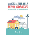 DIY Sustainable Home Projects: 80+ Ideas for Sustainable Living - Paperback