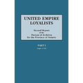 United Empire Loyalists. Enquiry Into the Losses and Services in Consequence of Their Loyalty. Evidence in the Canadian Claims. Second Report of the B