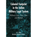Colonial Footprint in the Indian Military Legal System Military Law: Then, Now and Beyond