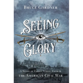 Seeing Glory: A Novel of Family Strife, Faith, and the American Civil War