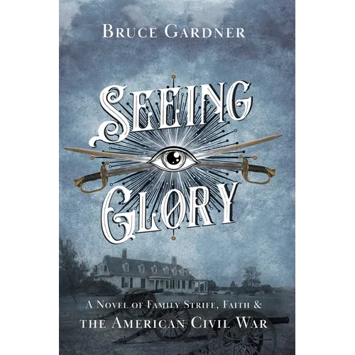 Seeing Glory: A Novel of Family Strife, Faith, and the American Civil War