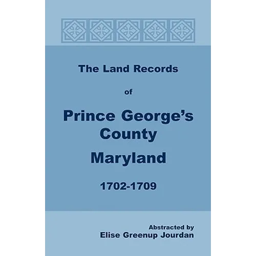 The Land Records of Prince George's County, Maryland, 1702-1709