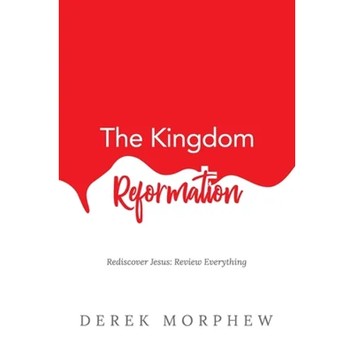 The Kingdom Reformation: Rediscover Jesus: Review Everything! - Paperback
