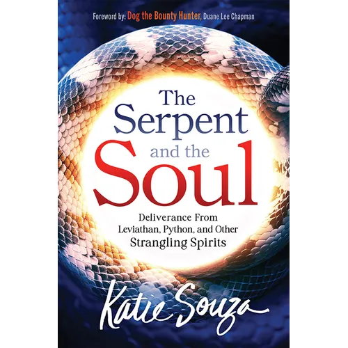 The Serpent and the Soul: Deliverance from Leviathan, Python, and Other Strangling Spirits - Paperback