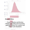 Project Valuation and Decision Making under Risk and Uncertainty applying Decision Tree Analysis and Monte Carlo Simulation - Paperback
