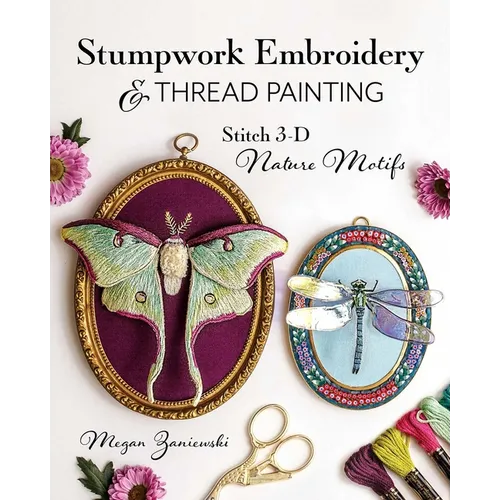 Stumpwork Embroidery & Thread Painting: Stitch 3-D Nature Motifs - Paperback