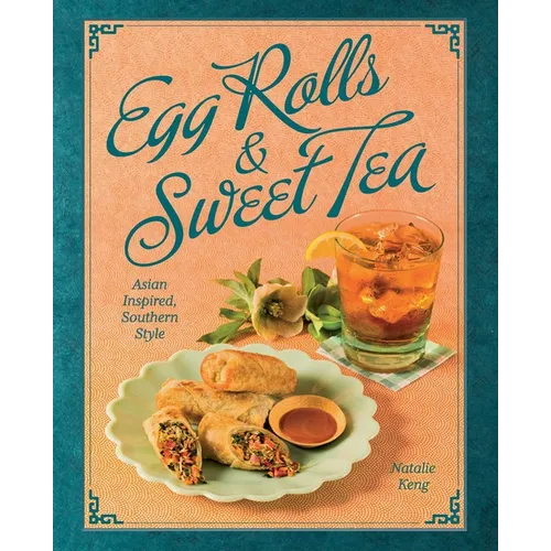 Egg Rolls & Sweet Tea: Asian Inspired, Southern Style - Hardcover