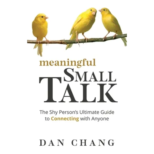 Meaningful Small Talk: The Shy Person's Ultimate Guide to Connecting With Anyone - Paperback