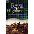Royal Highlander: A Soldier of H. M. 42nd (Royal) Highlanders During the Peninsular, South of France and Waterloo Campaigns of the Napoleonic Wars