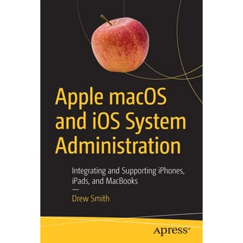 Apple macOS and IOS System Administration: Integrating and Supporting Iphones, Ipads, and Macbooks - Paperback