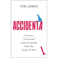 Accidental: The Greatest (Unintentional) Science Breakthroughs and How They Changed the World - Hardcover