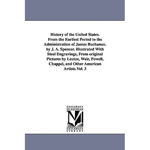 History of the United States. From the Earliest Period to the Administration of James Buchanan. by J. A. Spencer. Illustrated With Steel Engravings, F