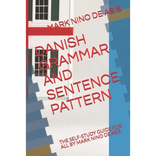Danish Grammar and Sentence Pattern: The Self-Study Guide for All by Mark Nino de Asis - Paperback