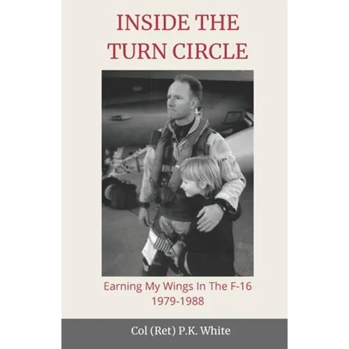 Inside the Turn Circle: Earning My Wings in the F-16 1979-1988