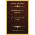 Dick's Games Of Patience: Or Solitaire With Cards (1884)